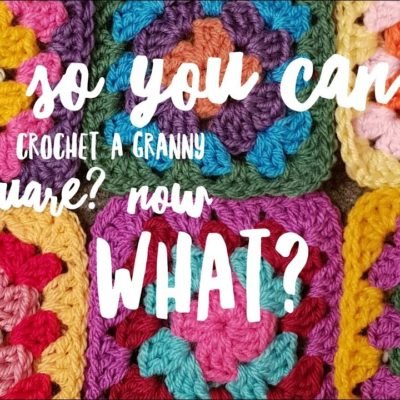 So you can crochet a Granny Square? – Now what